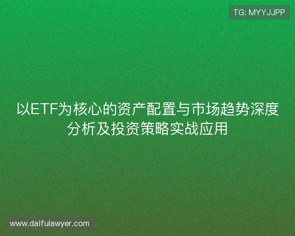 以ETF为核心的资产配置与市场趋势深度分析及投资策略实战应用